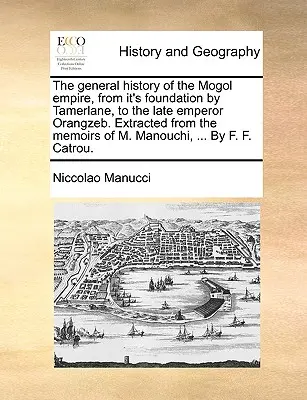 The General History of the Mogol Empire, from It's Foundation by Tamerlane, to the Late Emperor Orangzeb. Wyciągnięte ze wspomnień M. Manouchi, . - The General History of the Mogol Empire, from It's Foundation by Tamerlane, to the Late Emperor Orangzeb. Extracted from the Memoirs of M. Manouchi, .