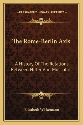 Oś Rzym-Berlin: Historia stosunków między Hitlerem a Mussolinim - The Rome-Berlin Axis: A History Of The Relations Between Hitler And Mussolini