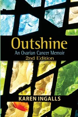 Outshine: Pamiętnik chorej na raka jajnika: Wydanie 2 - Outshine: An Ovarian Cancer Memoir: 2nd Edition