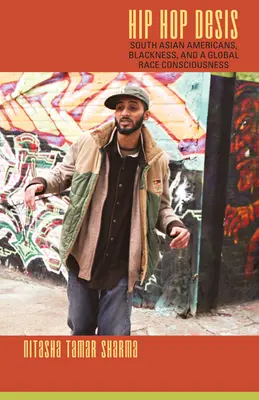 Hip Hop Desis: Amerykanie z Azji Południowej, czerń i globalna świadomość rasowa - Hip Hop Desis: South Asian Americans, Blackness, and a Global Race Consciousness
