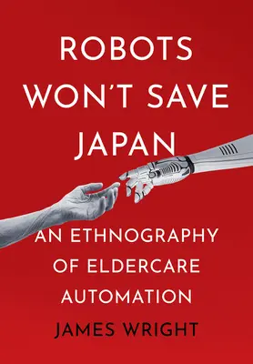 Roboty nie uratują Japonii: Etnografia automatyzacji opieki nad osobami starszymi - Robots Won't Save Japan: An Ethnography of Eldercare Automation