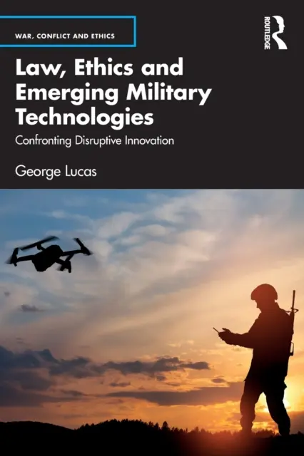 Prawo, etyka i powstające technologie wojskowe: Konfrontacja z przełomowymi innowacjami - Law, Ethics and Emerging Military Technologies: Confronting Disruptive Innovation