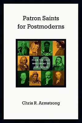 Święci patroni dla postmodernistów: Dziesięciu z przeszłości, którzy przemawiają do naszej przyszłości - Patron Saints for Postmoderns: Ten from the Past Who Speak to Our Future