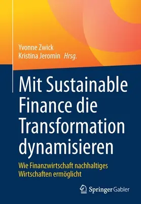 Zrównoważone finanse dynamizują transformację: Wie Finanzwirtschaft Nachhaltiges Wirtschaften Ermglicht - Mit Sustainable Finance Die Transformation Dynamisieren: Wie Finanzwirtschaft Nachhaltiges Wirtschaften Ermglicht