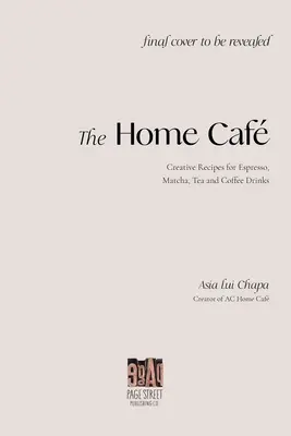 Domowa kawiarnia: Kreatywne przepisy na napoje z espresso, matchy, herbaty i kawy - The Home Caf: Creative Recipes for Espresso, Matcha, Tea and Coffee Drinks