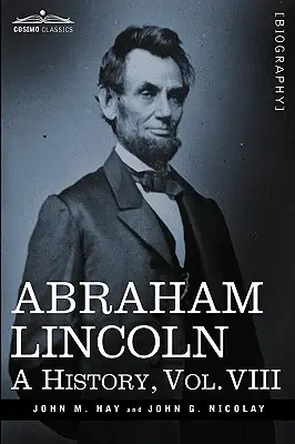 Abraham Lincoln: Historia, tom VIII (w 10 tomach) - Abraham Lincoln: A History, Vol.VIII (in 10 Volumes)