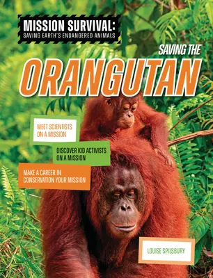 Ratowanie orangutana: Spotkaj się z naukowcami na misji, odkryj dziecięcych aktywistów na misji, zrób karierę w ochronie przyrody swoją misją - Saving the Orangutan: Meet Scientists on a Mission, Discover Kid Activists on a Mission, Make a Career in Conservation Your Mission