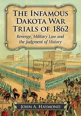 Niesławne procesy wojenne w Dakocie w 1862 roku: Zemsta, prawo wojskowe i wyrok historii - The Infamous Dakota War Trials of 1862: Revenge, Military Law and the Judgment of History