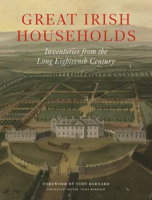 Wielkie irlandzkie gospodarstwa domowe: Inwentarze z długiego XVIII wieku - Great Irish Households: Inventories from the Long Eighteenth Century