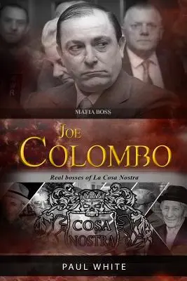 Joe Colombo - Szef mafii: Prawdziwi szefowie La Cosa Nostra - Joe Colombo - The Mafia Boss: Real Bosses of La Cosa Nostra