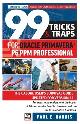 99 sztuczek i pułapek dla Oracle Primavera P6 PPM Professional: Przewodnik przetrwania zwykłego użytkownika zaktualizowany dla wersji 22 - 99 Tricks and Traps for Oracle Primavera P6 PPM Professional: The Casual User's Survival Guide Updated for Version 22