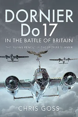 Dornier Do 17 w bitwie o Anglię: Latający ołówek w lecie Spitfire'a - Dornier Do 17 in the Battle of Britain: The 'Flying Pencil' in the Spitfire Summer