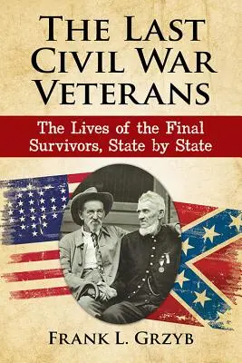 Ostatni weterani wojny secesyjnej: Życie ostatnich ocalałych, stan po stanie - The Last Civil War Veterans: The Lives of the Final Survivors, State by State