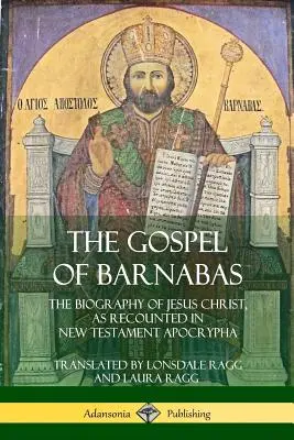 Ewangelia Barnaby: Biografia Jezusa Chrystusa opowiedziana w apokryfach Nowego Testamentu - The Gospel of Barnabas: The Biography of Jesus Christ, as Recounted in New Testament Apocrypha