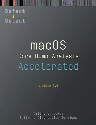 Przyspieszona analiza zrzutów rdzenia macOS, wydanie trzecie: Zapis kursu szkoleniowego z ćwiczeniami LLDB - Accelerated macOS Core Dump Analysis, Third Edition: Training Course Transcript with LLDB Practice Exercises