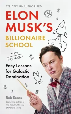 Szkoła miliarderów Elona Muska: Proste lekcje galaktycznej dominacji: 74 proste i skuteczne lekcje globalnej dominacji - Elon Musk's Billionaire School: Easy Lessons for Galactic Domination: 74 Simple and Effective Lessons for Global Domination