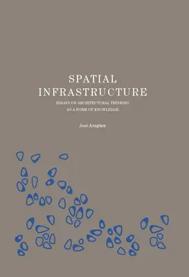 Infrastruktura przestrzenna: Eseje o myśleniu architektonicznym jako formie wiedzy - Spatial Infrastructure: Essays on Architectural Thinking as a Form of Knowledge