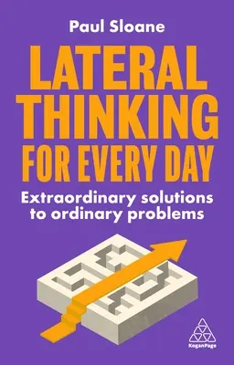 Myślenie lateralne na co dzień: Niezwykłe rozwiązania zwykłych problemów - Lateral Thinking for Every Day: Extraordinary Solutions to Ordinary Problems