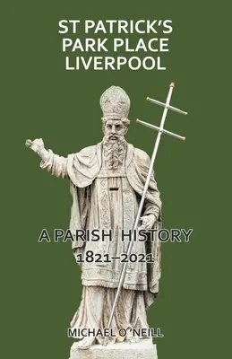 St Patrick's Park Place Liverpool. Historia parafii 1821-2021 - St Patrick's Park Place Liverpool. A Parish History 1821-2021