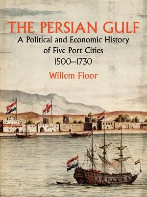 Zatoka Perska: Historia polityczna i gospodarcza pięciu miast portowych w latach 1500-1730 - The Persian Gulf: A Political and Economic History of Five Port Cities 1500-1730