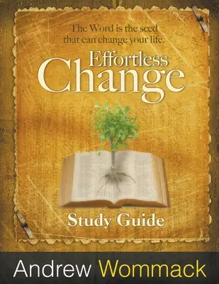 Przewodnik do studium zmiany bez wysiłku: Słowo jest ziarnem, które może zmienić twoje życie. - Effortless Change Study Guide: The Word is the seed that can change your life.