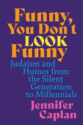 Śmieszne, nie wyglądasz śmiesznie: Judaizm i humor od cichego pokolenia do milenialsów - Funny, You Don't Look Funny: Judaism and Humor from the Silent Generation to Millennials