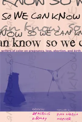 So We Can Know: Kolorowi pisarze o ciąży, stracie, aborcji i narodzinach - So We Can Know: Writers of Color on Pregnancy, Loss, Abortion, and Birth