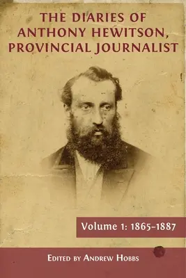 Dzienniki Anthony'ego Hewitsona, prowincjonalnego dziennikarza, tom 1: 1865-1887 - The Diaries of Anthony Hewitson, Provincial Journalist, Volume 1: 1865-1887