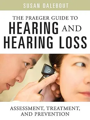 Przewodnik Praegera po słuchu i utracie słuchu: ocena, leczenie i zapobieganie - The Praeger Guide to Hearing and Hearing Loss: Assessment, Treatment, and Prevention