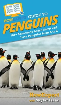 HowExpert Guide to Penguins: 101+ lekcji, aby dowiedzieć się i pokochać pingwiny od A do Z - HowExpert Guide to Penguins: 101+ Lessons to Learn about and Love Penguins from A to Z