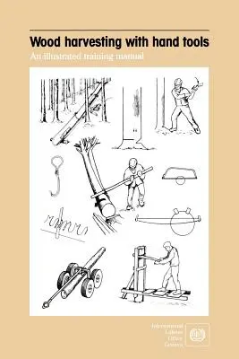 Pozyskiwanie drewna za pomocą narzędzi ręcznych. Ilustrowany podręcznik szkoleniowy - Wood harvesting with hand tools. An illustrated training manual