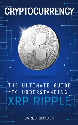 Kryptowaluty: Ostateczny przewodnik po zrozumieniu XRP Ripple - Cryptocurrency: The Ultimate Guide to Understanding XRP Ripple