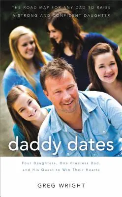 Daddy Dates: Four Daughters, One Clueless Dad, and His Quest to Win Their Hearts: Mapa drogowa dla każdego taty, aby wychować silną i zgodną córkę. - Daddy Dates: Four Daughters, One Clueless Dad, and His Quest to Win Their Hearts: The Road Map for Any Dad to Raise a Strong and Co