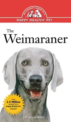 Weimaraner: Przewodnik właściciela po szczęśliwym i zdrowym zwierzaku - The Weimaraner: An Owner's Guide to a Happy Healthy Pet