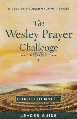 Wesley Prayer Challenge Leader Guide: 21 dni do bliższej więzi z Chrystusem - The Wesley Prayer Challenge Leader Guide: 21 Days to a Closer Walk with Christ