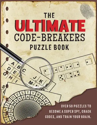 The Ultimate Code-Breaker's Puzzle Book: Ponad 50 łamigłówek, dzięki którym zostaniesz superszpiegiem, złamiesz kody i wytrenujesz swój mózg! - The Ultimate Code-Breaker's Puzzle Book: Over 50 Puzzles to Become a Super Spy, Crack Codes, and Train Your Brain!