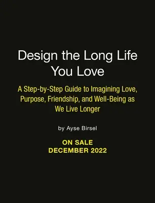 Zaprojektuj długie życie, które kochasz: Przewodnik krok po kroku po miłości, celu, dobrobycie i przyjaźni - Design the Long Life You Love: A Step-By-Step Guide to Love, Purpose, Well-Being, and Friendship