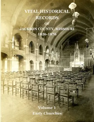 Życiorysy historyczne hrabstwa Jackson w stanie Missouri: Tom 1: Wczesne kościoły - Vital Historical Records of Jackson County, Missouri: Volume 1: Early Churches