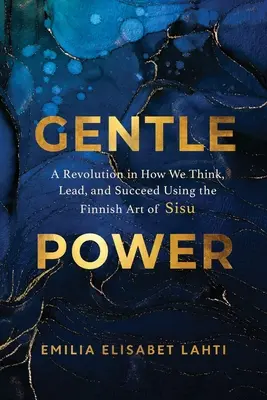 Gentle Power: Rewolucja w sposobie myślenia, przewodzenia i odnoszenia sukcesów dzięki fińskiej sztuce Sisu - Gentle Power: A Revolution in How We Think, Lead, and Succeed Using the Finnish Art of Sisu