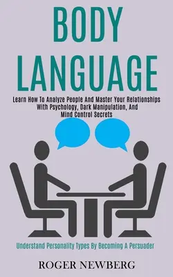 Mowa ciała: Naucz się analizować ludzi i opanuj swoje relacje dzięki psychologii, mrocznej manipulacji i sekretom kontroli umysłu - Body Language: Learn How to Analyze People and Master Your Relationships With Psychology, Dark Manipulation, and Mind Control Secrets