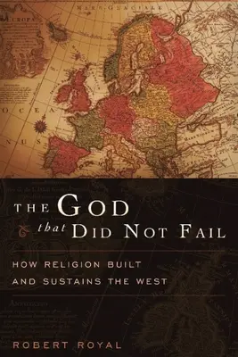 Bóg, który nie zawiódł: Jak religia zbudowała i podtrzymuje Zachód - The God That Did Not Fail: How Religion Built and Sustains the West