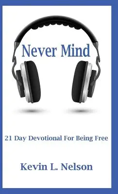 Never Mind: 21-dniowe nabożeństwo do bycia wolnym - Never Mind: 21 Day Devotional to Being Free