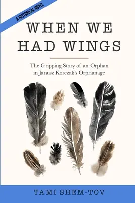 Kiedy mieliśmy skrzydła: Trzymająca w napięciu historia sieroty z Domu Sierot Janusza Korczaka. Powieść historyczna - When We Had Wings: The Gripping Story of an Orphan in Janusz Korczak's Orphanage. A Historical Novel