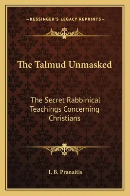 Talmud zdemaskowany: Tajne nauki rabiniczne dotyczące chrześcijan - The Talmud Unmasked: The Secret Rabbinical Teachings Concerning Christians