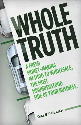 Whole Truth: Nowa metoda zarabiania pieniędzy na sprzedaży hurtowej, najbardziej niezrozumiana strona Twojej firmy - Whole Truth: A Fresh Money-Making Method to Wholesale, the Most Misunderstood Side of Your Business