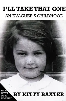 I'll Take That One: An Evacuee's Childhood (Wezmę tę jedną: dzieciństwo ewakuowanego) - I'll Take That One: An Evacuee's Childhood
