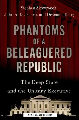Phantoms of a Beleaguered Republic: Głębokie państwo i jednolita władza wykonawcza - Phantoms of a Beleaguered Republic: The Deep State and the Unitary Executive