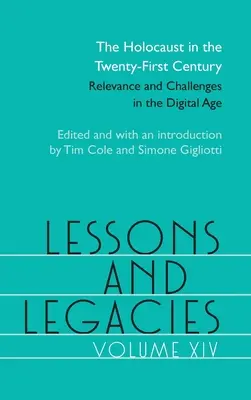 Lessons and Legacies XIV: The Holocaust in the Twenty-First Century; Relevance and Challenges in the Digital Age - tom 14 - Lessons and Legacies XIV: The Holocaust in the Twenty-First Century; Relevance and Challenges in the Digital Agevolume 14