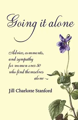 Going It Alone: Porady, komentarze i wyrazy współczucia dla kobiet po pięćdziesiątce, które czują się samotne - Going It Alone: Advice, Comments, and Sympathy for Women Over 50 Who Find Themselves Alone