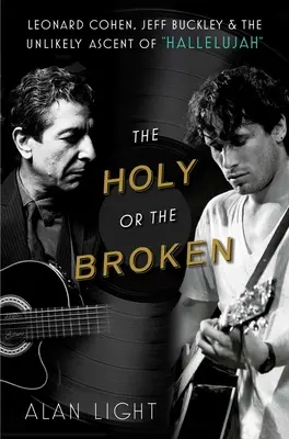 The Holy or the Broken: Leonard Cohen, Jeff Buckley i nieprawdopodobne wznoszenie się Alleluja - The Holy or the Broken: Leonard Cohen, Jeff Buckley, and the Unlikely Ascent of Hallelujah
